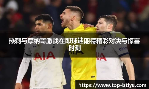 热刺与摩纳哥激战在即球迷期待精彩对决与惊喜时刻
